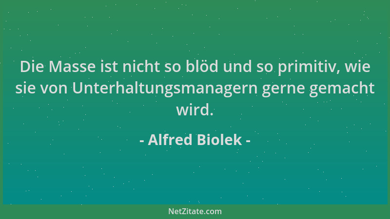 Alfred Biolek - Die Masse ist nicht so blöd und so primitiv, wie sie von Unterhaltungsmanagern gerne gemacht wird....