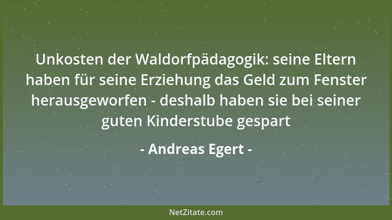 Andreas Egert - Unkosten der Waldorfpädagogik: seine Eltern haben für seine Erziehung das Geld zum Fenster herausgeworfen -...
