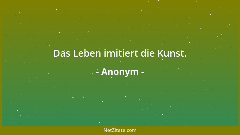 Anonym - Das Leben imitiert die Kunst....