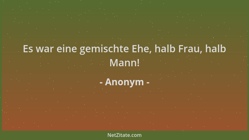 Anonym - Es war eine gemischte Ehe, halb Frau, halb Mann!...
