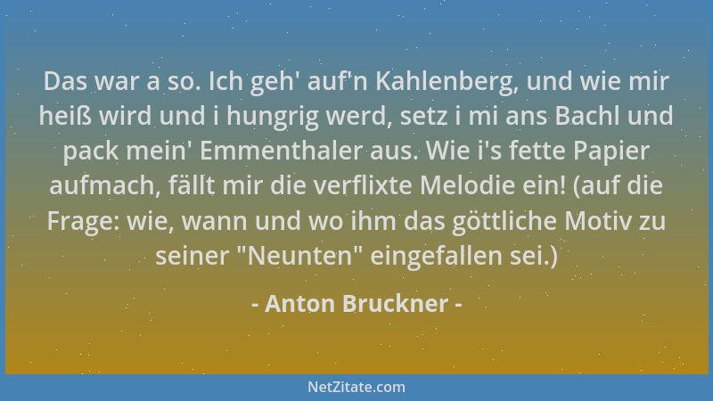Anton Bruckner - Das war a so. Ich geh ' auf 'n Kahlenberg, und wie mir heiß wird und i hungrig werd, setz i mi ans Bachl und...