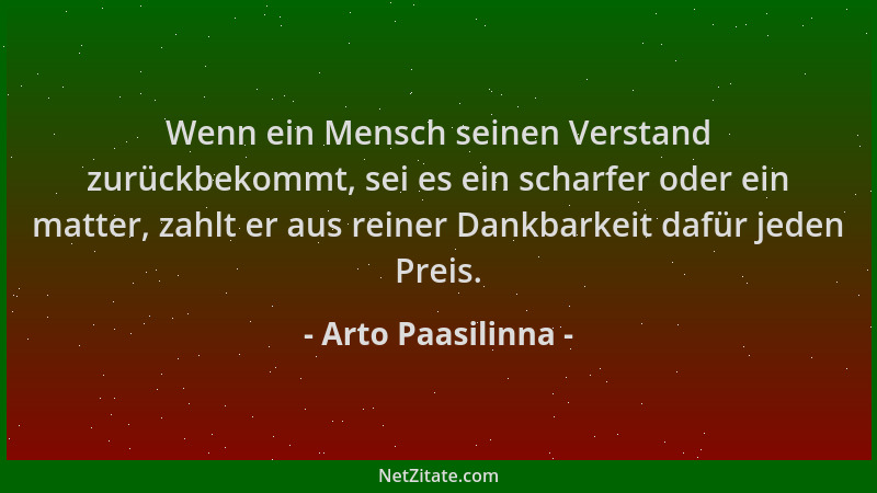 Arto Paasilinna - Wenn ein Mensch seinen Verstand zurückbekommt, sei es ein scharfer oder ein matter, zahlt er aus reiner D...