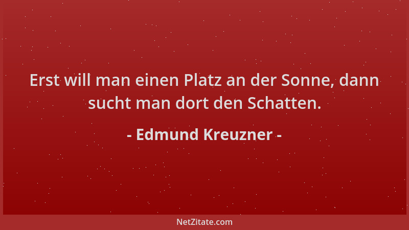Edmund Kreuzner - Erst will man einen Platz an der Sonne, dann sucht man dort den Schatten....