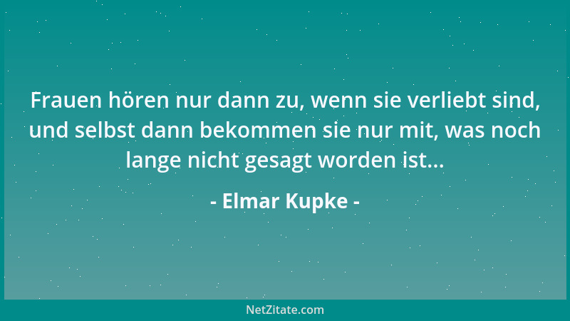 Elmar Kupke - Frauen hören nur dann zu, wenn sie verliebt sind, und selbst dann bekommen sie nur mit, was noch lange nicht...