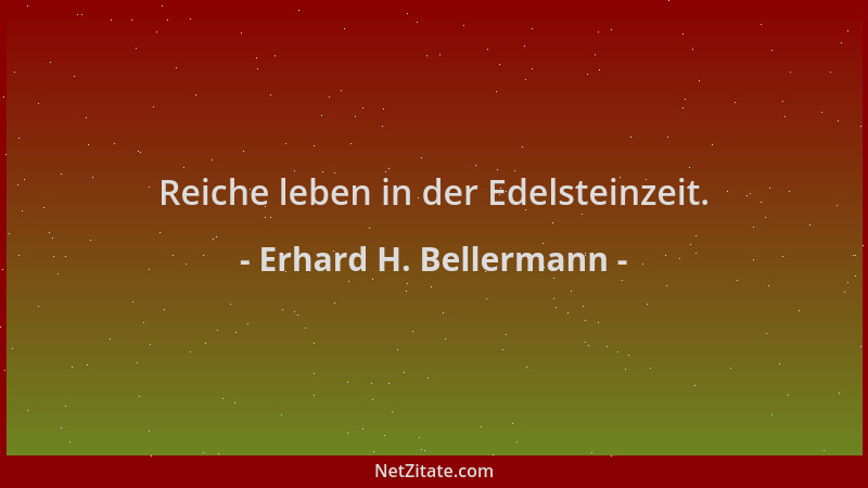 Erhard H. Bellermann - Reiche leben in der Edelsteinzeit....