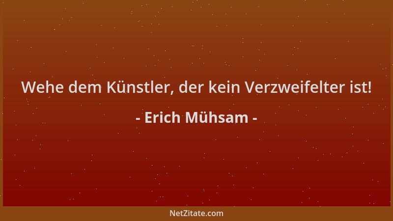 Erich Mühsam - Wehe dem Künstler, der kein Verzweifelter ist!...