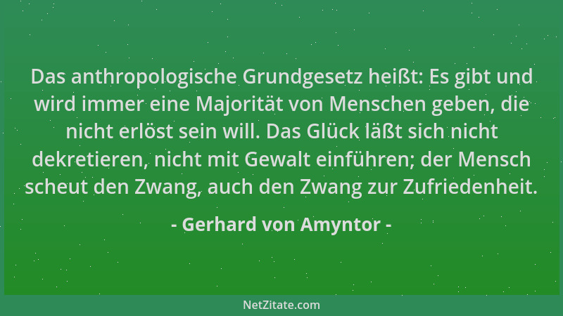 Gerhard von Amyntor - Das anthropologische Grundgesetz heißt: Es gibt und wird immer eine Majorität von Menschen geben, die...