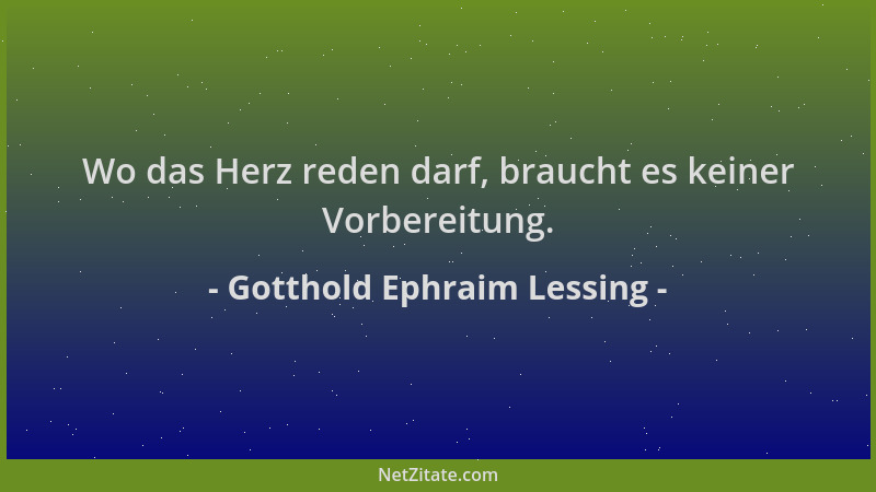 Gotthold Ephraim Lessing - Wo das Herz reden darf, braucht es keiner Vorbereitung....