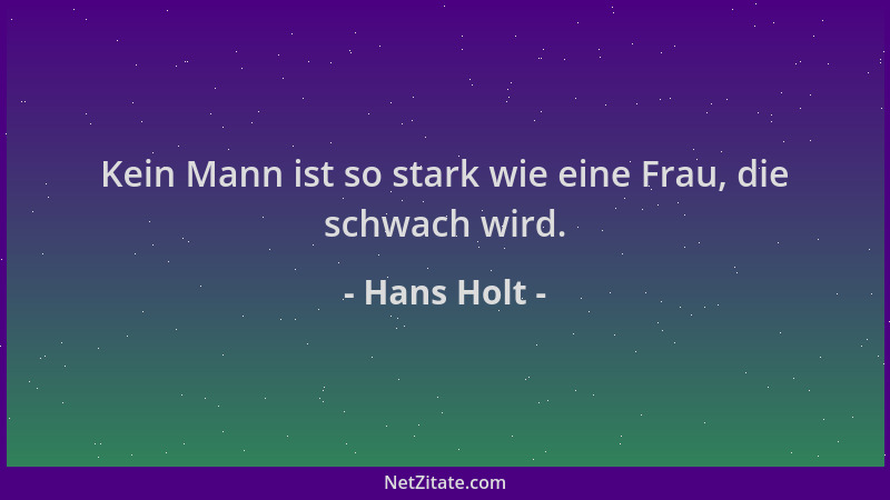 Hans Holt - Kein Mann ist so stark wie eine Frau, die schwach wird....