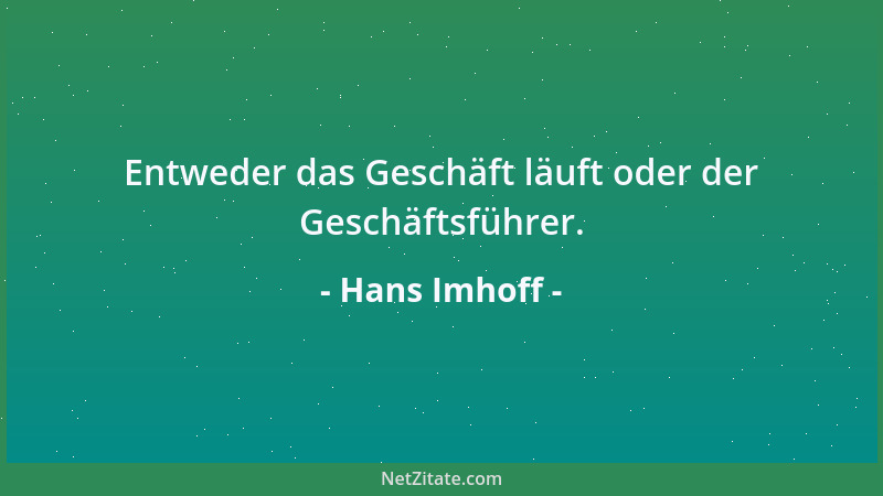 Hans Imhoff - Entweder das Geschäft läuft oder der Geschäftsführer....