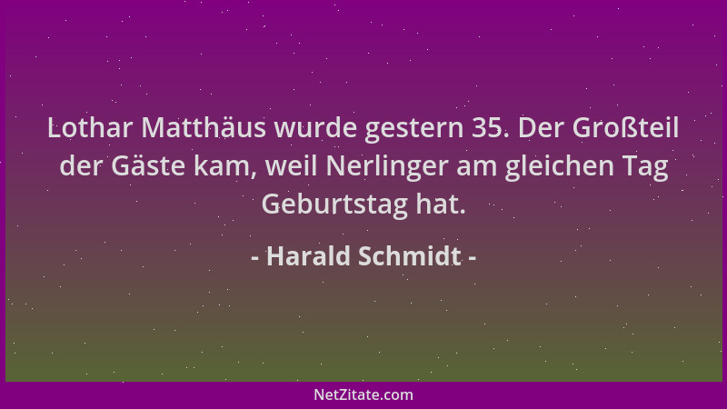 Harald Schmidt - Lothar Matthäus wurde gestern 35. Der Großteil der Gäste kam, weil Nerlinger am gleichen Tag Geburtstag ha...