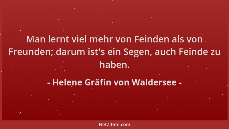 Helene Gräfin von Waldersee - Man lernt viel mehr von Feinden als von Freunden; darum ist 's ein Segen, auch Feinde zu haben...