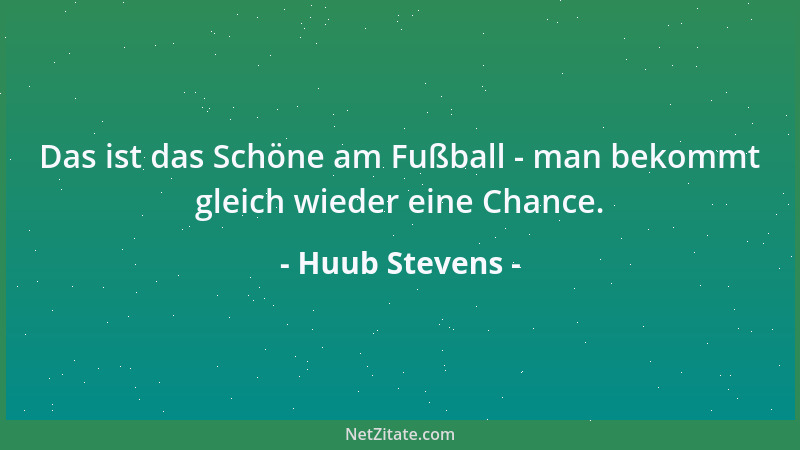 Huub Stevens - Das ist das Schöne am Fußball - man bekommt gleich wieder eine Chance....