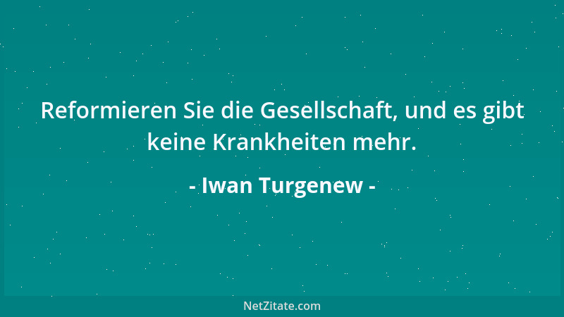Iwan Turgenew - Reformieren Sie die Gesellschaft, und es gibt keine Krankheiten mehr....