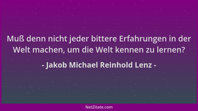Jakob Michael Reinhold Lenz - Muß denn nicht jeder bittere Erfahrungen in der Welt machen, um die Welt kennen zu lernen?...