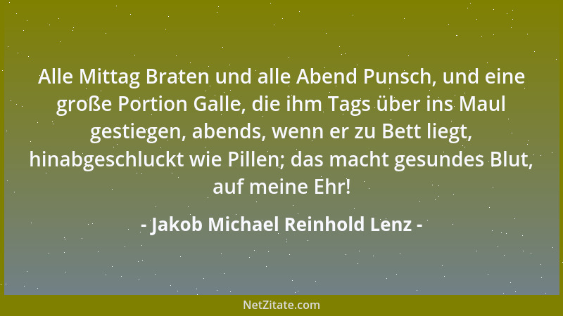 Jakob Michael Reinhold Lenz - Alle Mittag Braten und alle Abend Punsch, und eine große Portion Galle, die ihm Tags über ins...