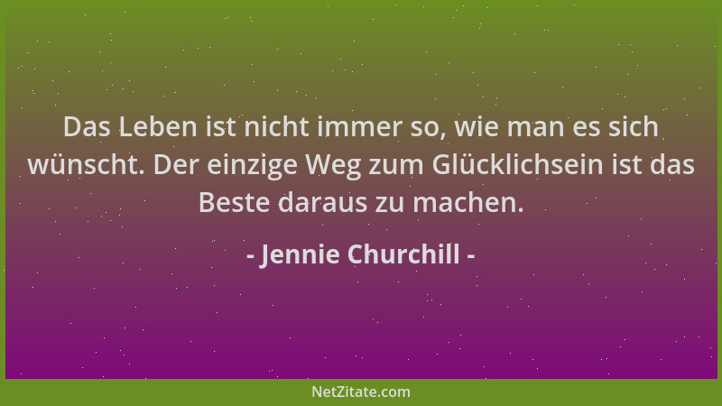 Jennie Churchill - Das Leben ist nicht immer so, wie man es sich wünscht. Der einzige Weg zum Glücklichsein ist das Beste d...