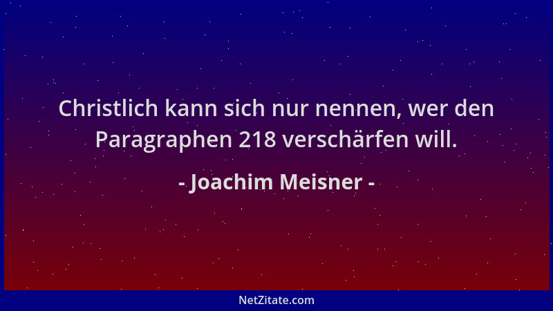 Joachim Meisner - Christlich kann sich nur nennen, wer den Paragraphen 218 verschärfen will....