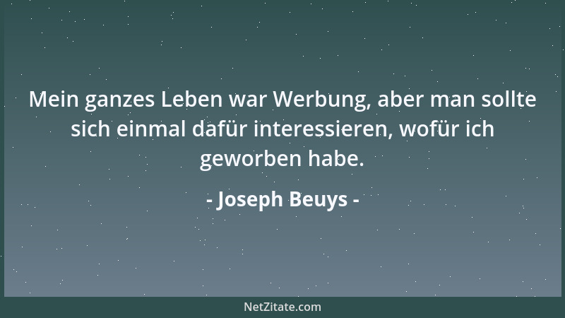 Joseph Beuys - Mein ganzes Leben war Werbung, aber man sollte sich einmal dafür interessieren, wofür ich geworben habe....