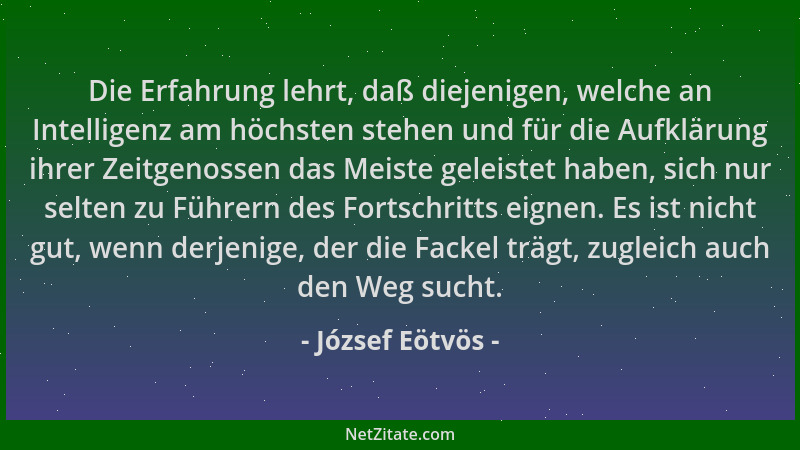 József Eötvös - Die Erfahrung lehrt, daß diejenigen, welche an Intelligenz am höchsten stehen und für die Aufklärung ihrer...