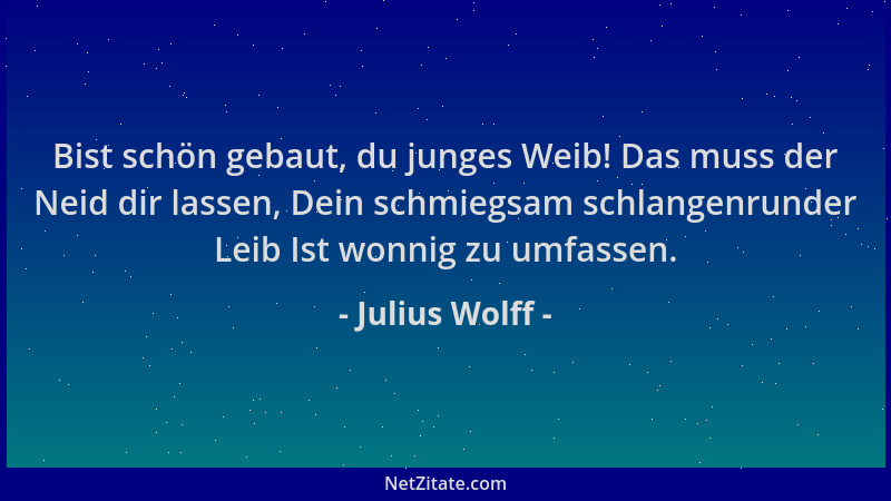 Julius Wolff - Bist schön gebaut, du junges Weib! Das muss der Neid dir lassen, Dein schmiegsam schlangenrunder Leib Ist wo...