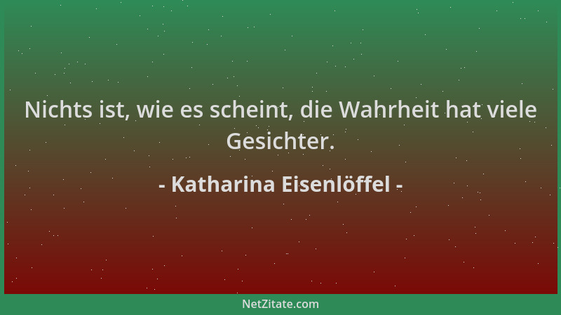 Katharina Eisenlöffel - Nichts ist, wie es scheint, die Wahrheit hat viele Gesichter....