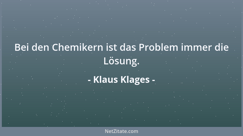 Klaus Klages - Bei den Chemikern ist das Problem immer die Lösung....