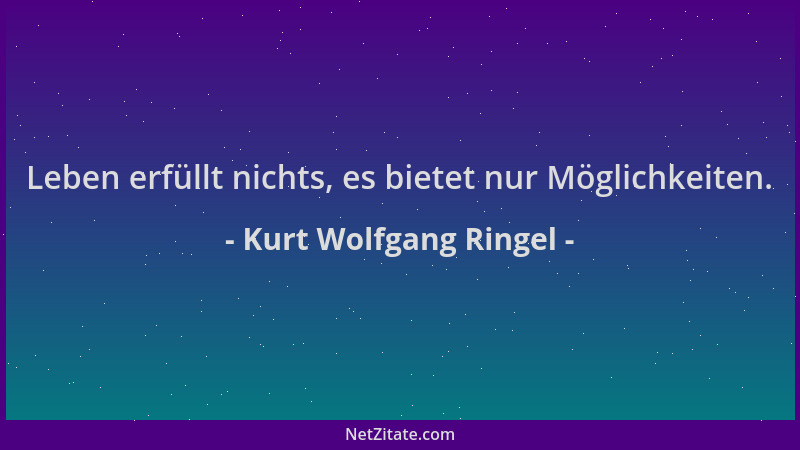 Kurt Wolfgang Ringel - Leben erfüllt nichts, es bietet nur Möglichkeiten....