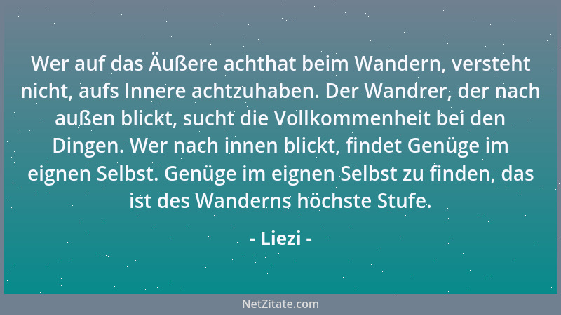 Liezi - Wer auf das Äußere achthat beim Wandern, versteht nicht, aufs Innere achtzuhaben. Der Wandrer, der nach außen blick...
