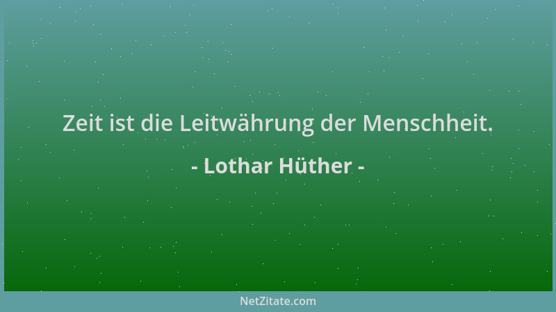 Lothar Hüther - Zeit ist die Leitwährung der Menschheit....