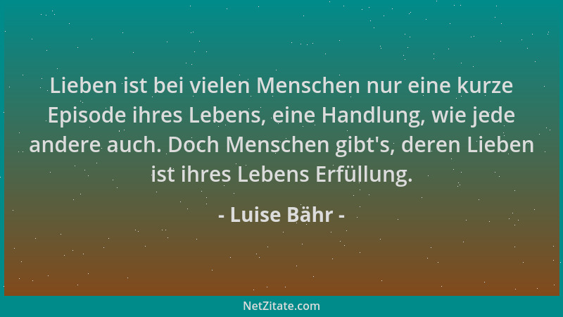 Luise Bähr - Lieben ist bei vielen Menschen nur eine kurze Episode ihres Lebens, eine Handlung, wie jede andere auch. Doch...