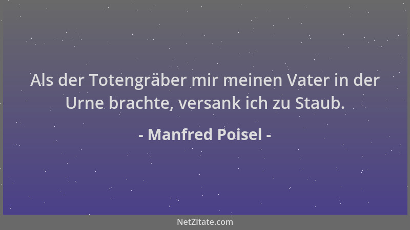 Manfred Poisel - Als der Totengräber mir meinen Vater in der Urne brachte, versank ich zu Staub....