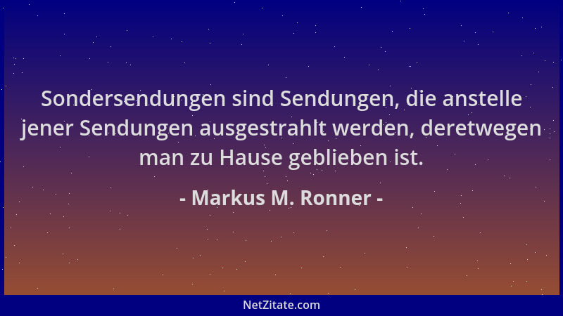 Markus M. Ronner - Sondersendungen sind Sendungen, die anstelle jener Sendungen ausgestrahlt werden, deretwegen man zu Haus...