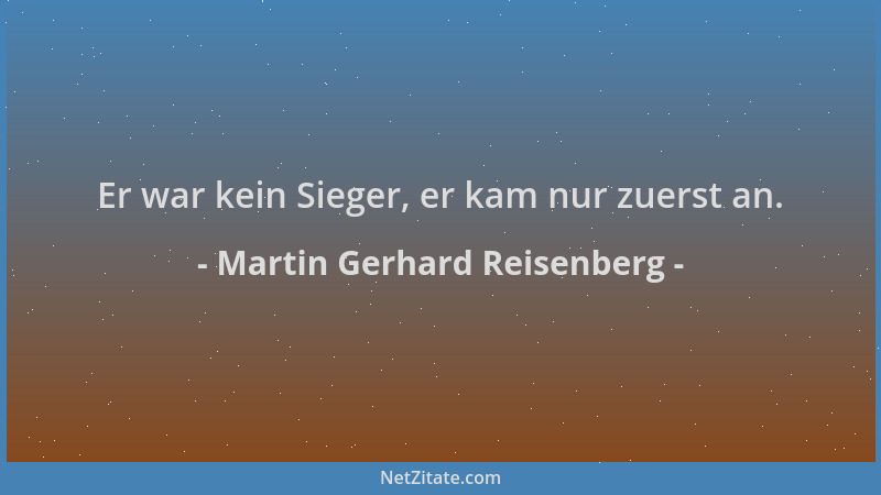 Martin Gerhard Reisenberg - Er war kein Sieger, er kam nur zuerst an....