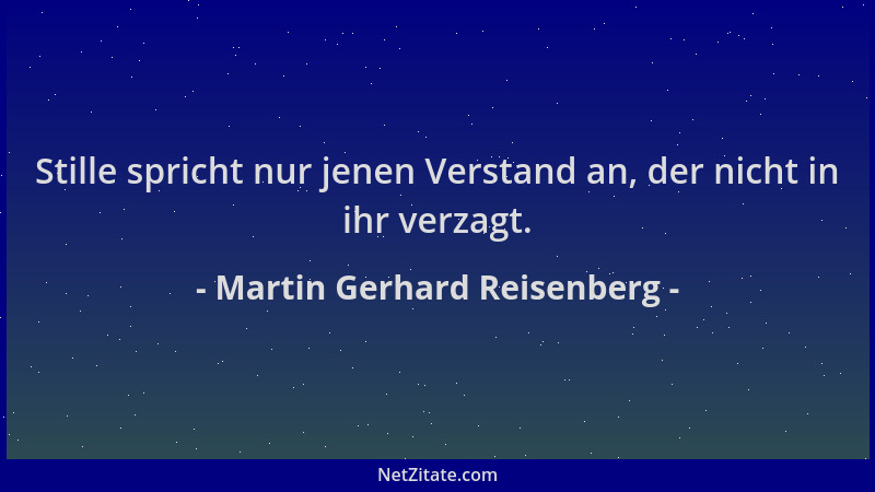 Martin Gerhard Reisenberg - Stille spricht nur jenen Verstand an, der nicht in ihr verzagt....