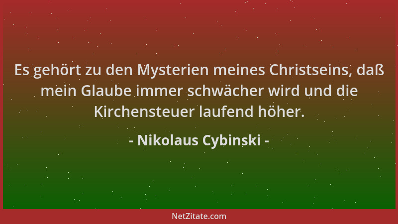 Nikolaus Cybinski - Es gehört zu den Mysterien meines Christseins, daß mein Glaube immer schwächer wird und die Kirchensteu...