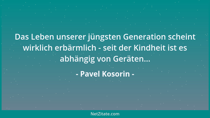 Pavel Kosorin - Das Leben unserer jüngsten Generation scheint wirklich erbärmlich - seit der Kindheit ist es abhängig von G...