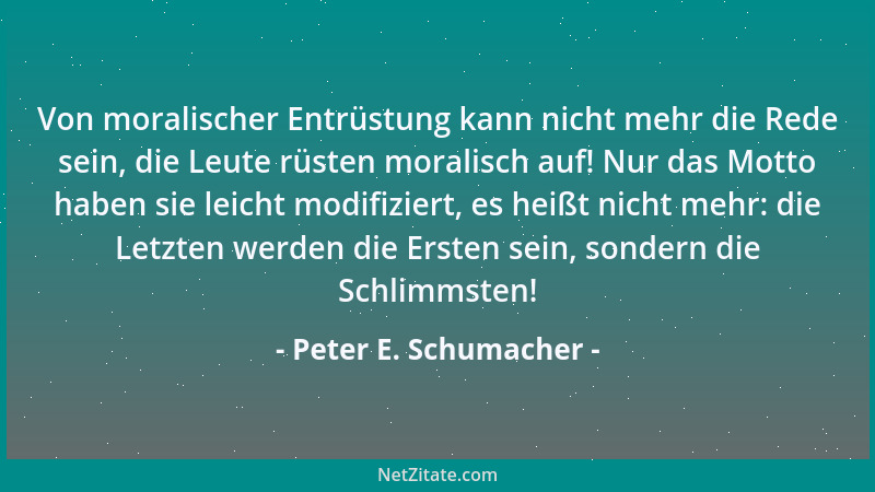 Peter E. Schumacher - Von moralischer Entrüstung kann nicht mehr die Rede sein, die Leute rüsten moralisch auf! Nur das Mot...