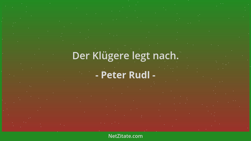 Peter Rudl - Der Klügere legt nach....