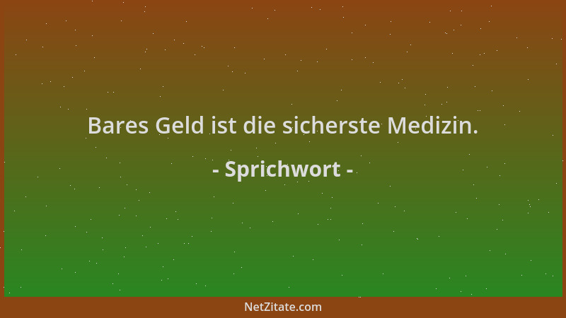 Sprichwort - Bares Geld ist die sicherste Medizin....
