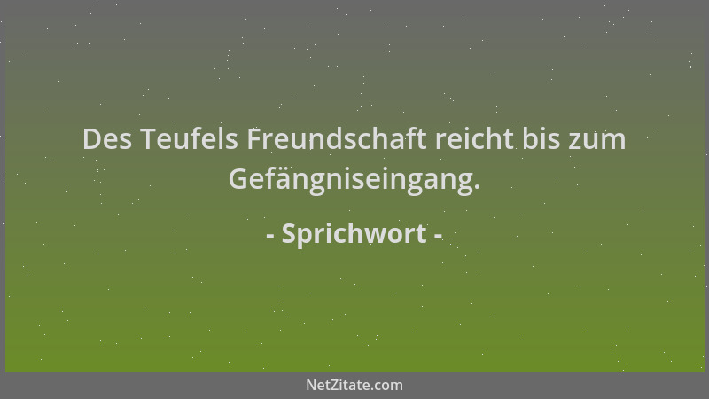 Sprichwort - Des Teufels Freundschaft reicht bis zum Gefängniseingang....