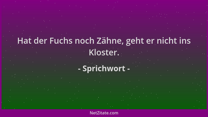 Sprichwort - Hat der Fuchs noch Zähne, geht er nicht ins Kloster....