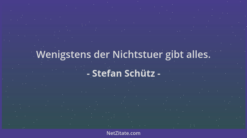 Stefan Schütz - Wenigstens der Nichtstuer gibt alles....