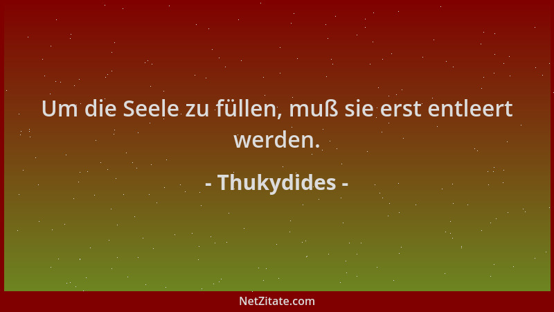 Thukydides - Um die Seele zu füllen, muß sie erst entleert werden....