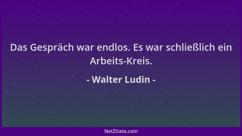 Walter Ludin - Das Gespräch war endlos. Es war schließlich ein Arbeits-Kreis....