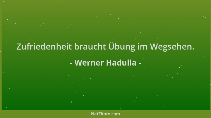 Werner Hadulla - Zufriedenheit braucht Übung im Wegsehen....