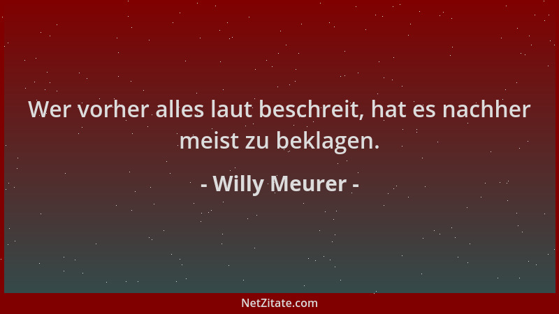 Willy Meurer - Wer vorher alles laut beschreit, hat es nachher meist zu beklagen....