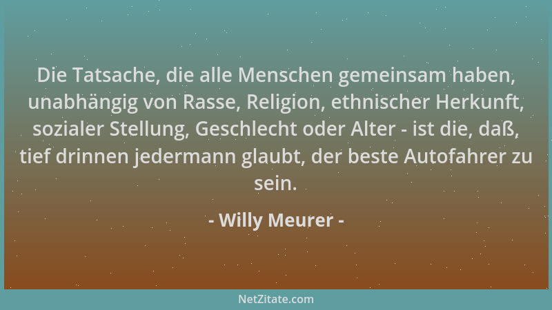 Willy Meurer - Die Tatsache, die alle Menschen gemeinsam haben, unabhängig von Rasse, Religion, ethnischer Herkunft, sozial...