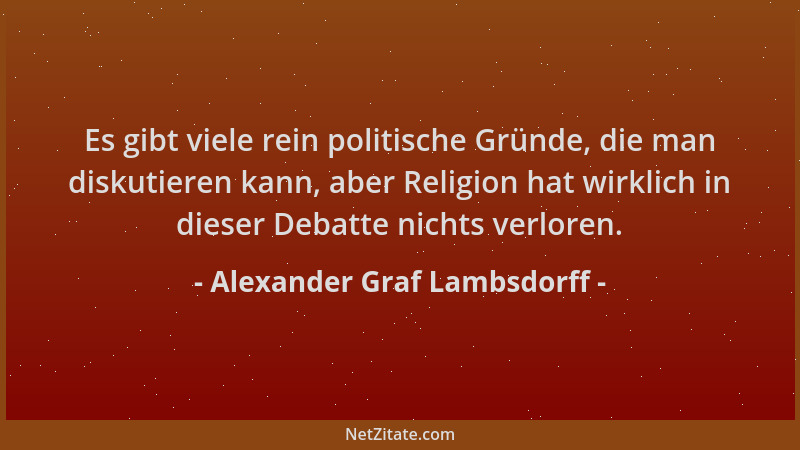 Alexander Graf Lambsdorff - Es gibt viele rein politische Gründe, die man diskutieren kann, aber Religion hat wirklich in d...