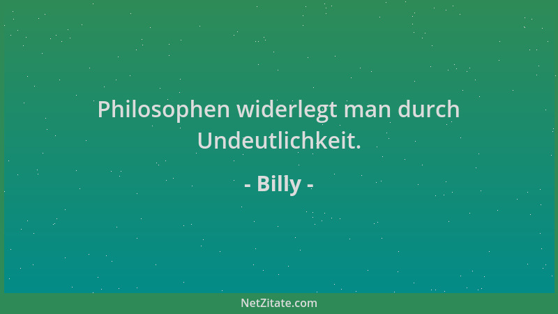 Billy - Philosophen widerlegt man durch Undeutlichkeit....